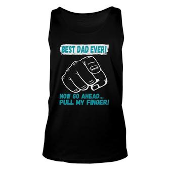 Best Dad Ever Now Go Ahead Pull My Finger Best Father Ever Unisex Tank Top - Seseable