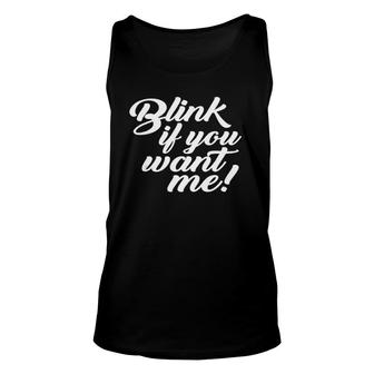 Blink If You Want Me Funny Sarcastic Dating Saying Meme Unisex Tank Top | Mazezy