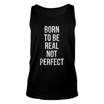 Born To Be Real Not Perfect Inspirational Quote Unisex Tank Top - Seseable