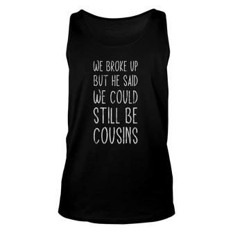 Womens We Broke Up But He Said We Could Still Be Cousins V-Neck Tank Top | Mazezy