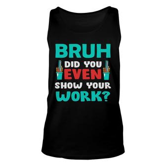 Bruh Did You Even Show Your Work Teacher Unisex Tank Top - Seseable