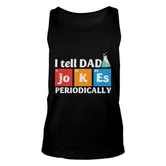 Chemistry I Tell Dad Jokes Periodically Funny Fathers Day Idea Unisex Tank Top - Seseable