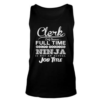Clerk Only Because Full Time Multitasking Ninja Is Not An Actual Job Title Unisex Tank Top - Seseable