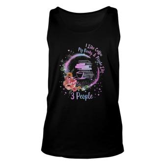 Coffee And Books I Like Coffee My Books And Maybe Like 3 People Unisex Tank Top - Seseable