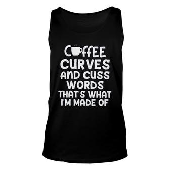 Coffee Curves & Cuss Words Thats What I Am Made Of Funny Sarcastic Unisex Tank Top - Seseable