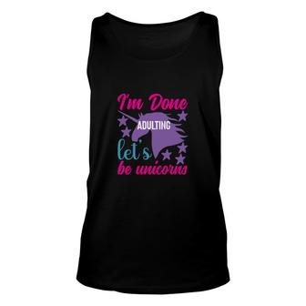 Cute I Am Done Adulting Lets Be Unicorns Funny Design Unisex Tank Top - Seseable
