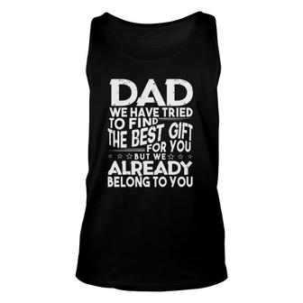 Dad We Have Tried To Find The Best Gift For You But We Already Belong To You Fathers Day From Kids Daughter Son Wife Unisex Tank Top - Seseable