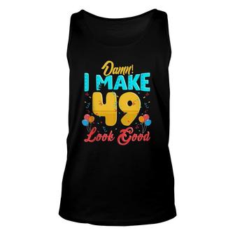 Damn I Make 49 Look Good 49Th Birthday Gift 49 Years Old Unisex Tank Top - Seseable