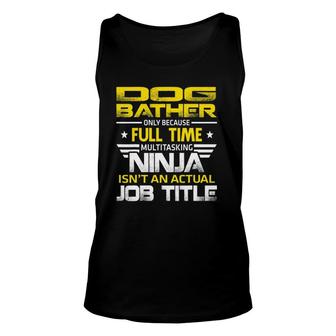 Dog Bather Ninja Isnt An Actual Job Title Unisex Tank Top - Seseable