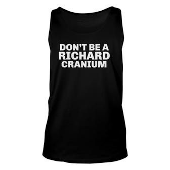 Dont Be A Richard Cranium Funny Novelty Gift Unisex Tank Top | Mazezy