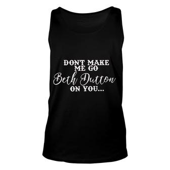 Dont Make Me Go Beth Button On You Unisex Tank Top - Seseable
