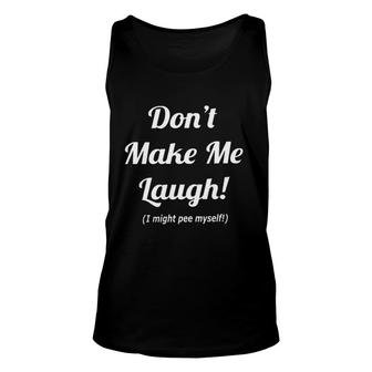  Dont Make Me Laugh I Might Pee Myself 2022 Trend Unisex Tank Top - Seseable