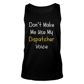 Dont Make Me Use My Dispatcher Voice 911 Dispatch Unisex Tank Top | Mazezy