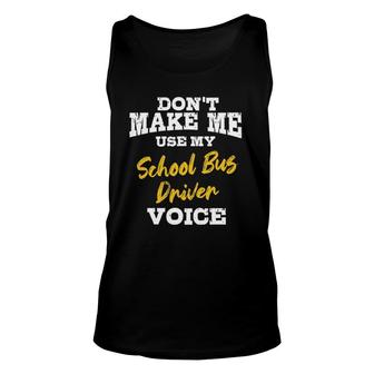 Dont Make Me Use My School Bus Driver Voice Gift Unisex Tank Top - Seseable