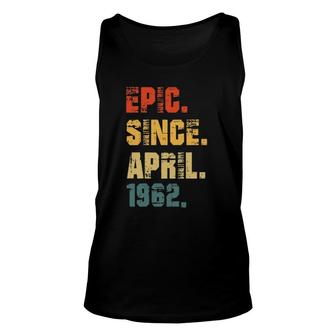 Epic Since April 1962 60Th Birthday Gifts 60 Years Old Unisex Tank Top - Seseable