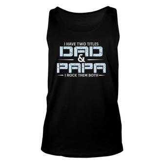 Family I Have Two Titles Dad And Papa I Rock Them Both Unisex Tank Top - Seseable