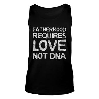 Fatherhood Requires Love Not Dna Fathers Day Gift Unisex Tank Top - Seseable