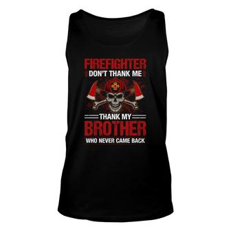 Firefighter Dont Thank Me Thank My Brother Who Never Came Back Unisex Tank Top - Seseable