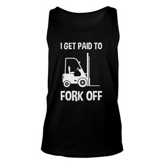 Forklift I Get Paid To Fork Off Funny Unisex Tank Top | Mazezy