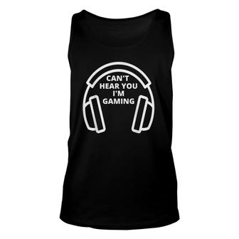 Funny Cant Hear You Im Gaming Video Game Gamer Lover Gift Unisex Tank Top - Seseable