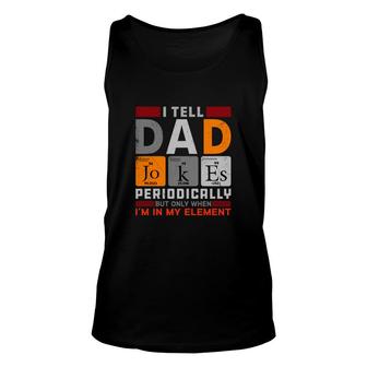 Funny Chemistry I Tell Dad Jokes Periodically Present For Fathers Day Unisex Tank Top - Seseable