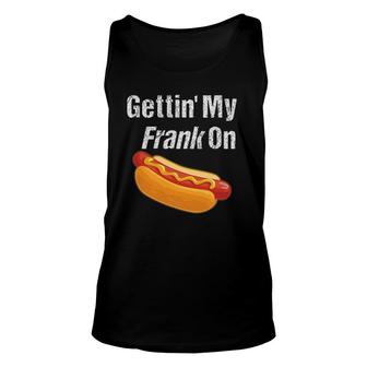 Funny Gettin My Frank On National Hotdog Day Humor Unisex Tank Top | Mazezy
