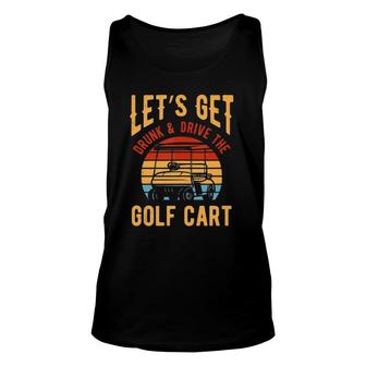 Funny Golf Cart Lets Get Drunk And Drive Golf Cart Unisex Tank Top - Seseable
