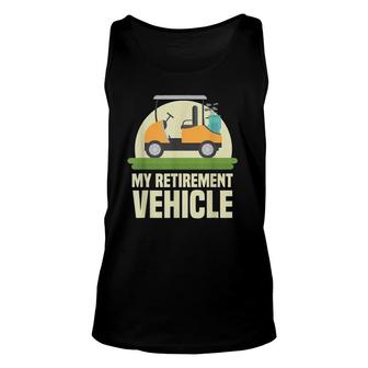 Funny Golf Lover My Retirement Vehicle Golf Cart Golfer Gift Unisex Tank Top - Seseable