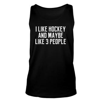 Funny Hockey People Quote I Like Hockey And Maybe 3 People Unisex Tank Top - Seseable