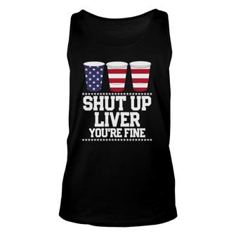 Funny July 4Th Shut Up Liver Youre Fine Beer Cups Tee Unisex Tank Top | Mazezy