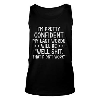 Funny Letter I Am Pretty Confident My Last Words Unisex Tank Top - Seseable
