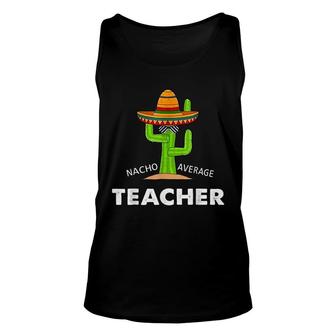 Funny Meme Saying Nacho Average Teacher Unisex Tank Top - Seseable