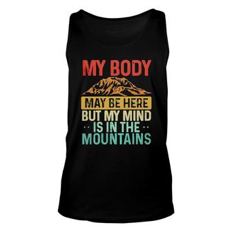 Funny My Body May Be Here But My Mind Is In The Mountains Unisex Tank Top - Seseable