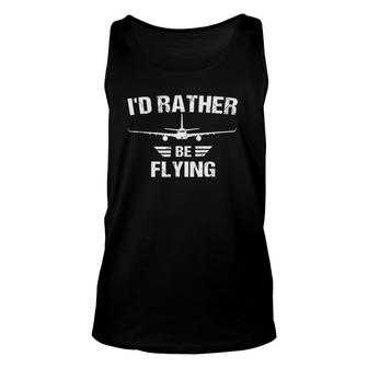 Funny Pilot Airplane Lover Id Rather Be Flying Unisex Tank Top | Mazezy