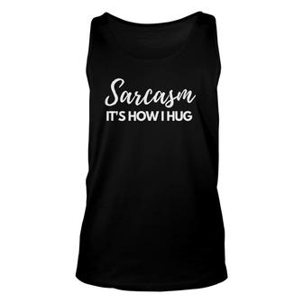 Funny Sarcasm Its How I Hug Saying Quote For Men Unisex Tank Top | Mazezy