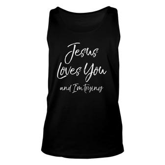 Funny Sarcastic Joke Quote Jesus Loves You And Im Trying Unisex Tank Top | Mazezy
