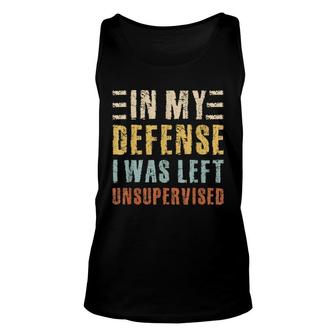 Funny Sarcastic Outfit In My Defense I Was Left Unsupervised Unisex Tank Top - Seseable
