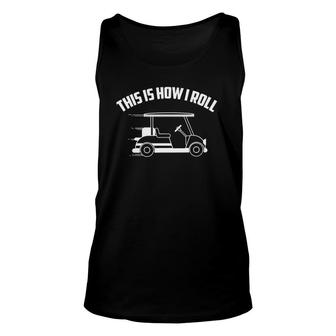 Funny This Is How I Roll Cool Golf Cart Gift Driver Joke Unisex Tank Top - Seseable