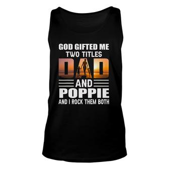 God Gifted Me Two Titles Dad And Poppie Funny Poppie Unisex Tank Top - Seseable