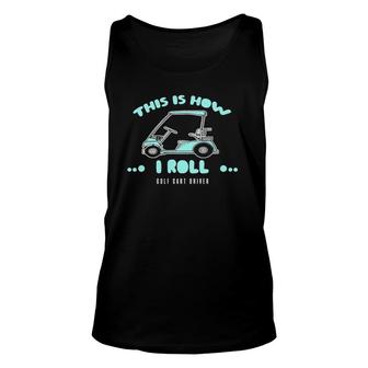 Golf Cart Driver Gift This Is How I Roll Unisex Tank Top - Seseable
