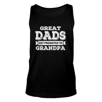 Great Dads Get Promoted To Grandpa Grandad Grandfather Unisex Tank Top - Seseable