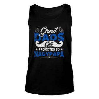 Great Dads Get Promoted To Nagypapa Hungarian Grandfather Fathers Day Mustache Like Symbol Unisex Tank Top - Seseable