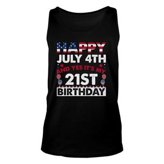Happy July 4Th And Yes Its My 21St Birthday Independence Unisex Tank Top - Seseable