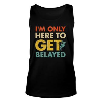 Here To Get Belayed Rock Climbing Unisex Tank Top | Mazezy