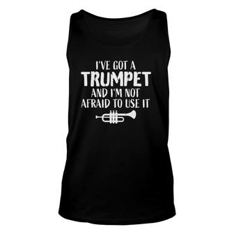 Hilarious Trumpet Player Saying Trumpeter Ive Got A Trumpet Unisex Tank Top | Mazezy