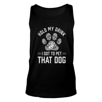 Hold My Drink I Got To Pet That Dog Animal Lover Unisex Tank Top - Seseable