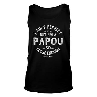 I Aint Perfect But Im A Papou Humor Grandpa Fathers Day Unisex Tank Top - Seseable
