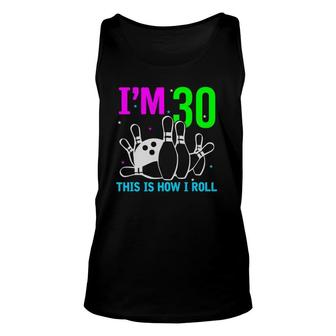 I Am 30 This Is How I Roll 30 Years Old Bowling Birthday Unisex Tank Top - Seseable