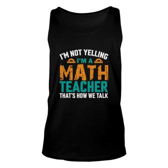I Am Not Yelling I Am A Math Teacher Thats How We Talk Unisex Tank Top - Seseable