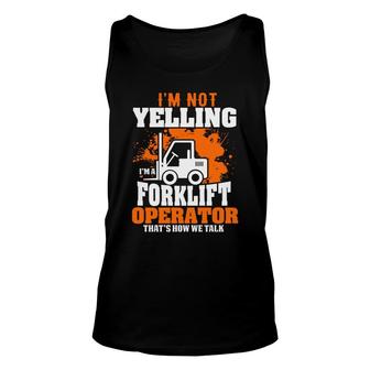 I Am Not Yelling Im A Forklift Driver Thats How We Talk Unisex Tank Top - Seseable